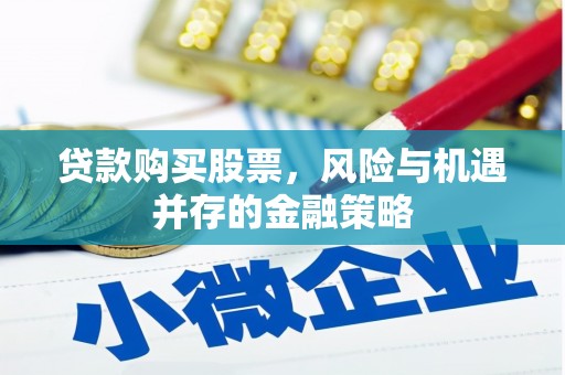 名间贷款购买股票，风险与机遇并存的金融策略