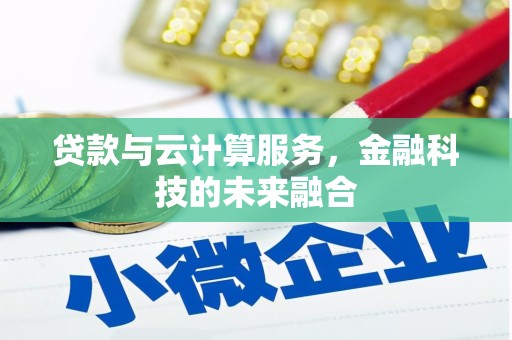 名间贷款与云计算服务，金融科技的未来融合