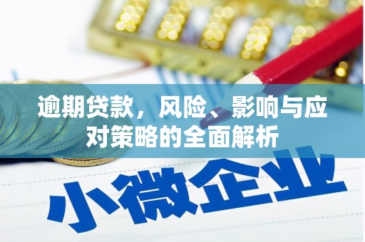 名间逾期贷款，风险、影响与应对策略的全面解析