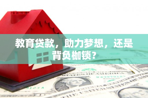 名间教育贷款，助力梦想，还是背负枷锁？