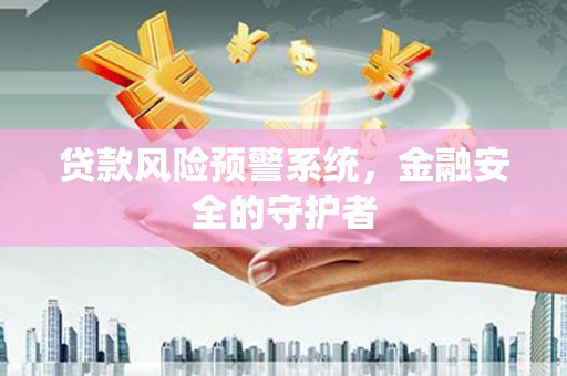 名间贷款风险预警系统，金融安全的守护者