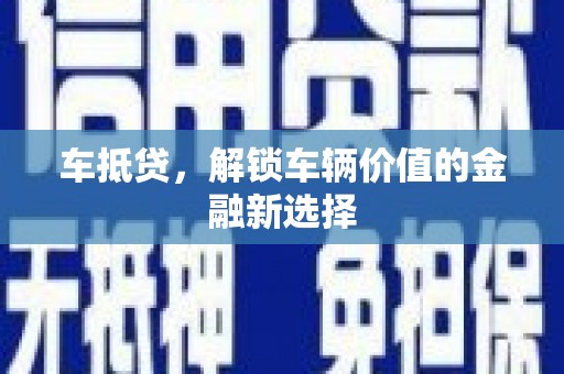 名间车抵贷，解锁车辆价值的金融新选择