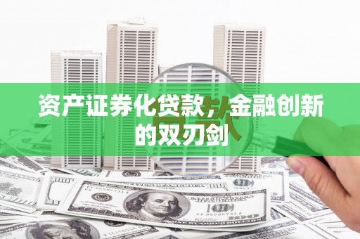 名间资产证券化贷款，金融创新的双刃剑