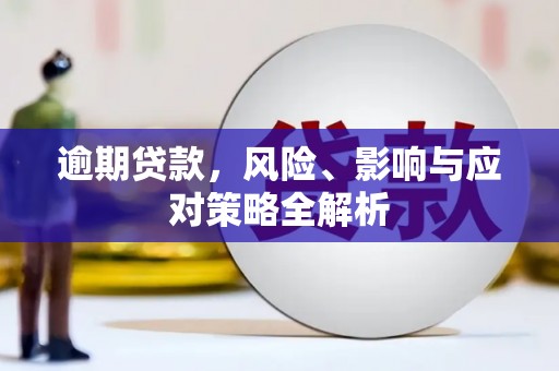 名间逾期贷款，风险、影响与应对策略全解析