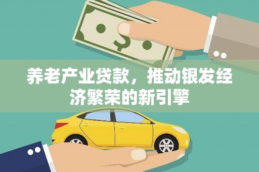 名间养老产业贷款，推动银发经济繁荣的新引擎