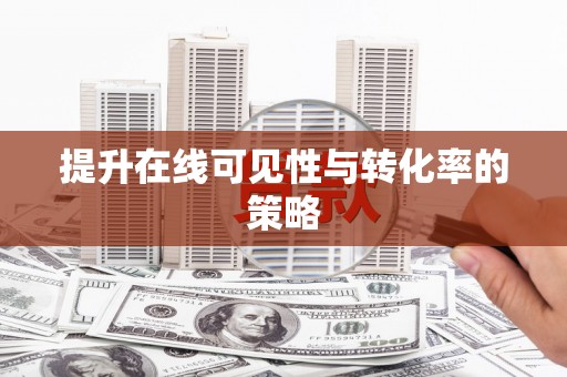 名间提升在线可见性与转化率的策略