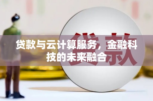 名间贷款与云计算服务，金融科技的未来融合