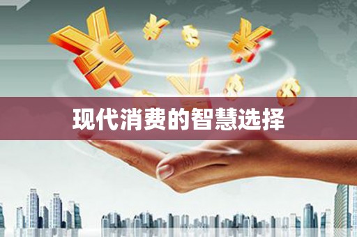 名间现代消费的智慧选择