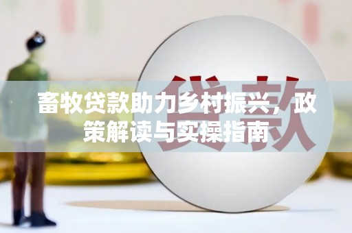 名间畜牧贷款助力乡村振兴，政策解读与实操指南