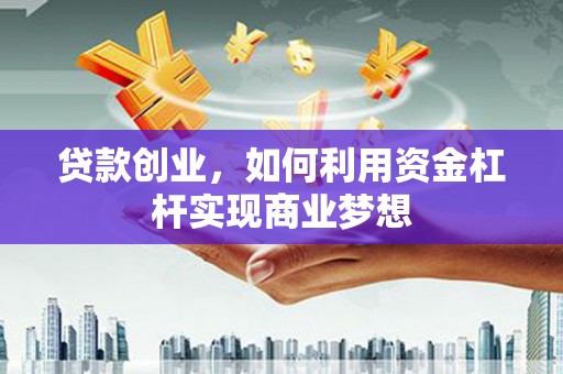 名间贷款创业，如何利用资金杠杆实现商业梦想