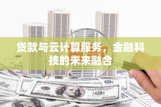 名间贷款与云计算服务，金融科技的未来融合