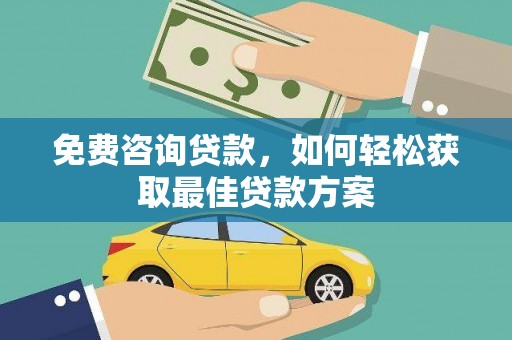 名间免费咨询贷款，如何轻松获取最佳贷款方案