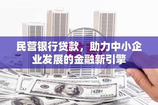 名间民营银行贷款，助力中小企业发展的金融新引擎