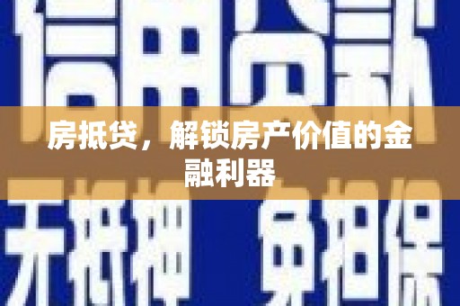 名间房抵贷，解锁房产价值的金融利器