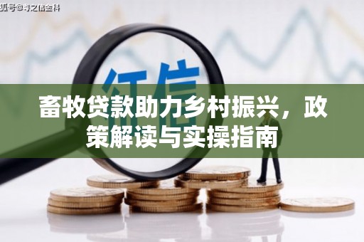 名间畜牧贷款助力乡村振兴，政策解读与实操指南