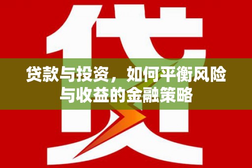 名间贷款与投资，如何平衡风险与收益的金融策略