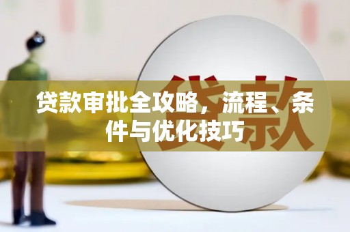 名间贷款审批全攻略，流程、条件与优化技巧